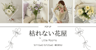 【5/11・12】2日間限定！ポップアップ「枯れない花屋 by Little Rooms」が恵比寿で開催決定